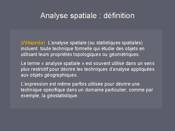 Analyse spatiale : définition (Wikipedia) L’analyse spatiale (ou statistiques spatiales) incluent toute technique formelle Analyse spatiale : définition (Wikipedia) L’analyse spatiale (ou statistiques spatiales) incluent toute technique formelle