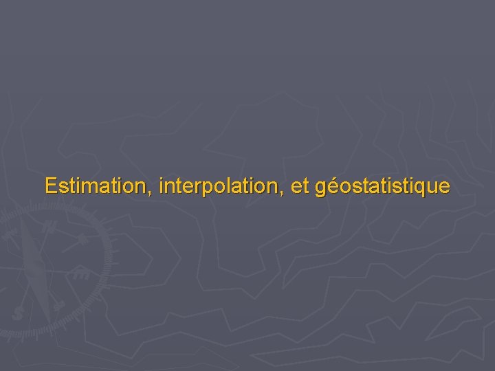 Estimation, interpolation, et géostatistique Estimation, interpolation, et géostatistique