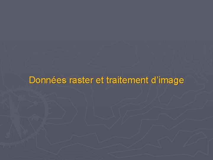 Données raster et traitement d’image Données raster et traitement d’image
