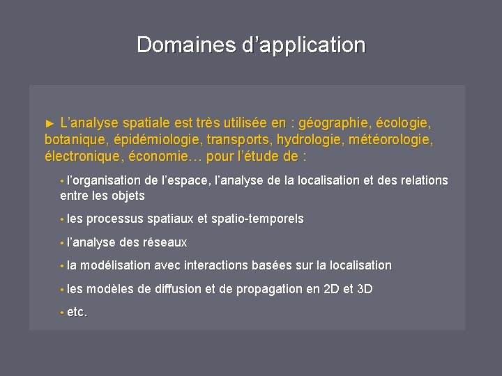 Domaines d’application ► L’analyse spatiale est très utilisée en : géographie, écologie, botanique, épidémiologie, Domaines d’application ► L’analyse spatiale est très utilisée en : géographie, écologie, botanique, épidémiologie,