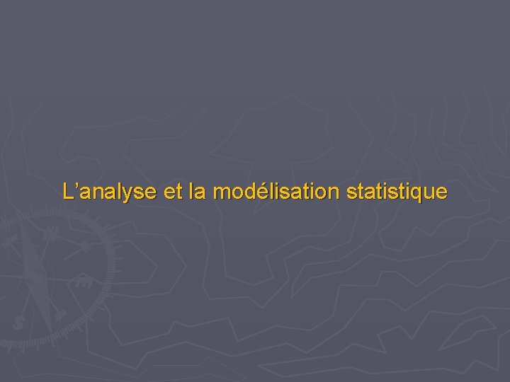 L’analyse et la modélisation statistique L’analyse et la modélisation statistique