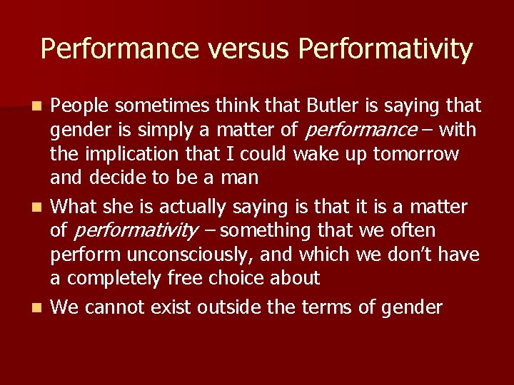Performance versus Performativity People sometimes think that Butler is saying that gender is simply