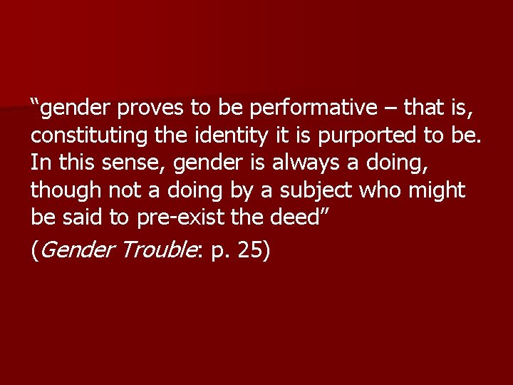 “gender proves to be performative – that is, constituting the identity it is purported