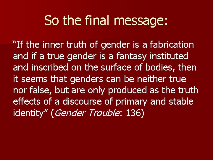 So the final message: “If the inner truth of gender is a fabrication and