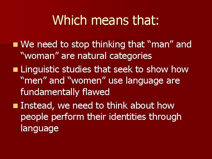 Which means that: n We need to stop thinking that “man” and “woman” are