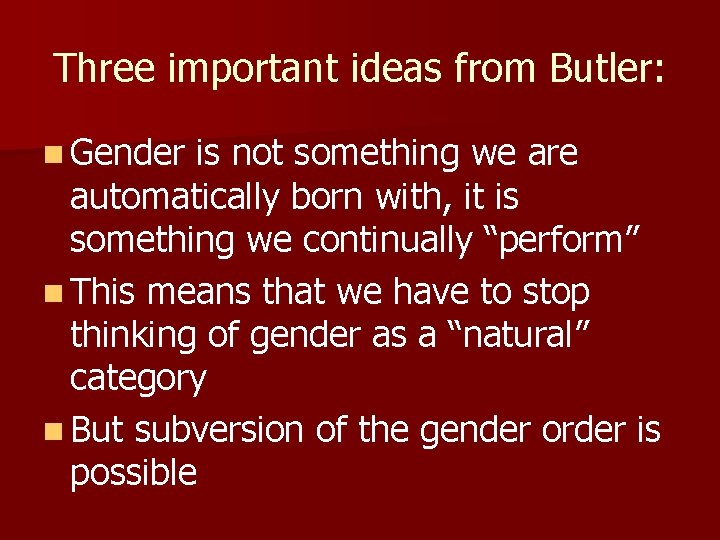 Three important ideas from Butler: n Gender is not something we are automatically born