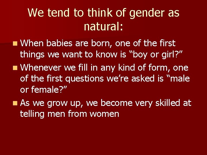 We tend to think of gender as natural: n When babies are born, one