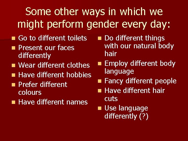 Some other ways in which we might perform gender every day: n n n