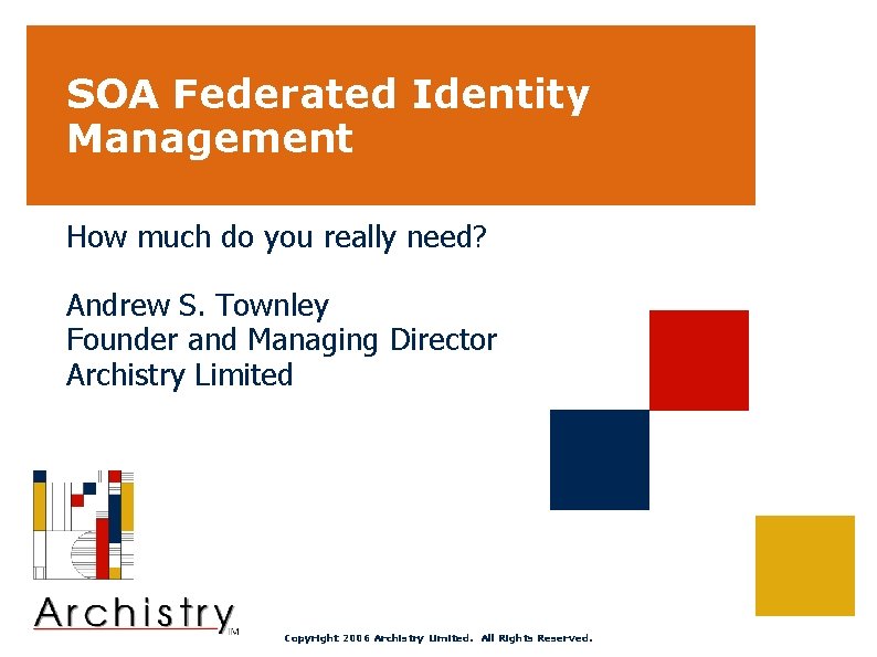 SOA Federated Identity Management How much do you really need? Andrew S. Townley Founder