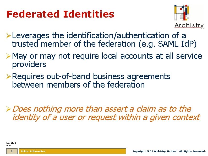 Federated Identities Ø Leverages the identification/authentication of a trusted member of the federation (e.