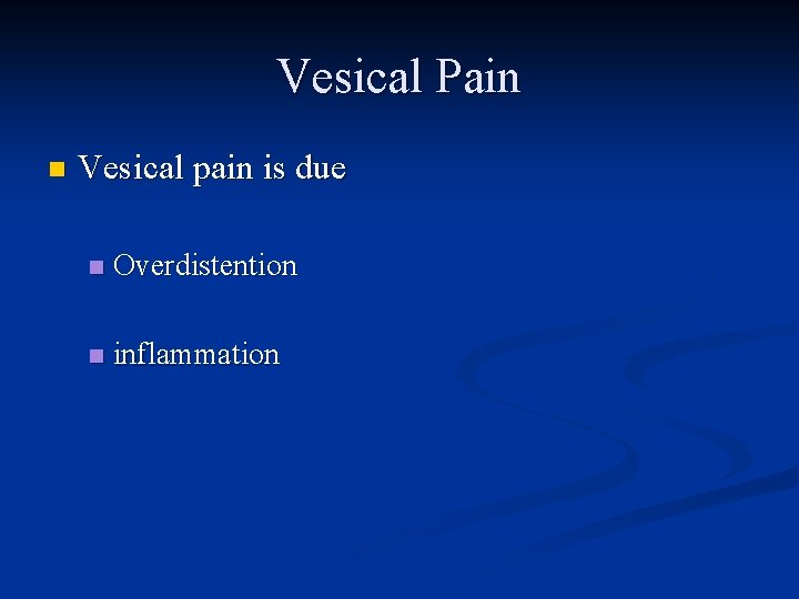 Vesical Pain n Vesical pain is due n Overdistention n inflammation 