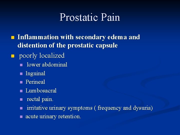 Prostatic Pain n n Inflammation with secondary edema and distention of the prostatic capsule