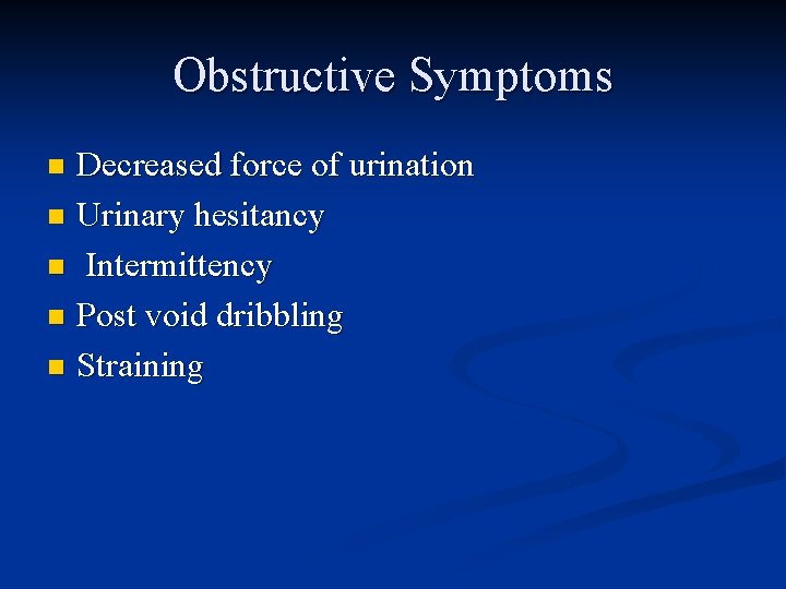 Obstructive Symptoms Decreased force of urination n Urinary hesitancy n Intermittency n Post void
