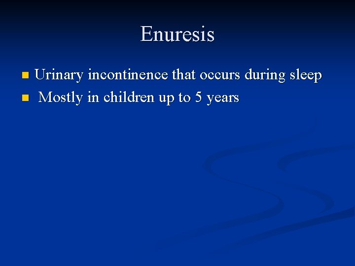 Enuresis Urinary incontinence that occurs during sleep n Mostly in children up to 5