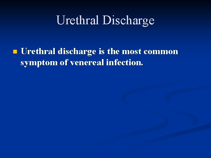 Urethral Discharge n Urethral discharge is the most common symptom of venereal infection. 