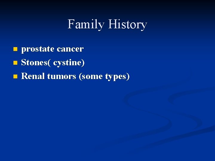 Family History prostate cancer n Stones( cystine) n Renal tumors (some types) n 