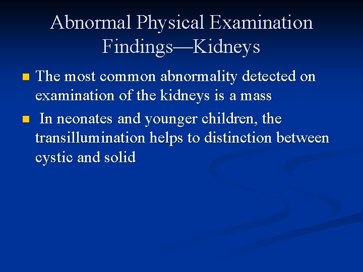 Abnormal Physical Examination Findings—Kidneys The most common abnormality detected on examination of the kidneys
