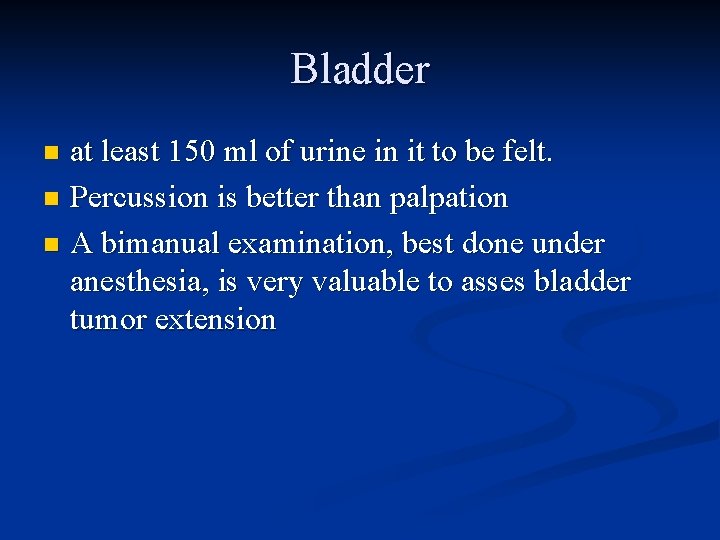 Bladder at least 150 ml of urine in it to be felt. n Percussion
