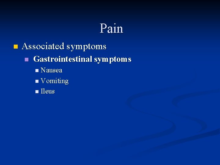 Pain n Associated symptoms n Gastrointestinal symptoms n Nausea n Vomiting n Ileus 