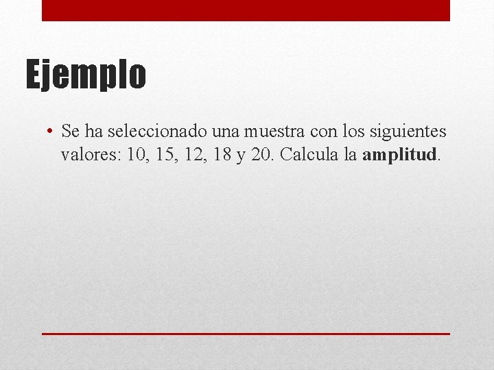 Ejemplo • Se ha seleccionado una muestra con los siguientes valores: 10, 15, 12, Ejemplo • Se ha seleccionado una muestra con los siguientes valores: 10, 15, 12,