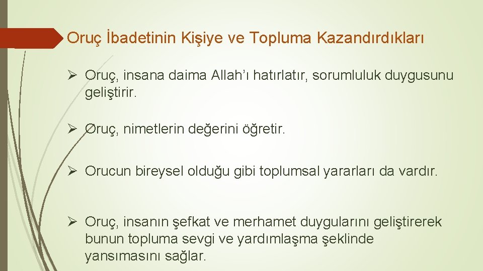 Oruç İbadetinin Kişiye ve Topluma Kazandırdıkları Ø Oruç, insana daima Allah’ı hatırlatır, sorumluluk duygusunu