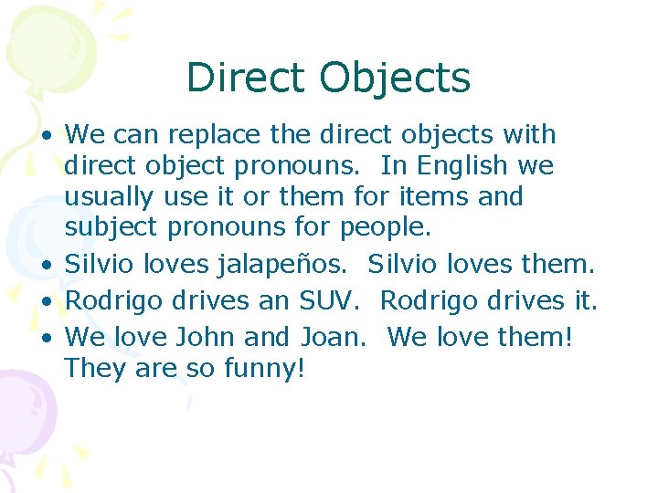Direct Objects • We can replace the direct objects with direct object pronouns. In