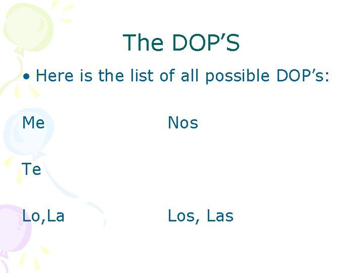 The DOP’S • Here is the list of all possible DOP’s: Me Nos Te