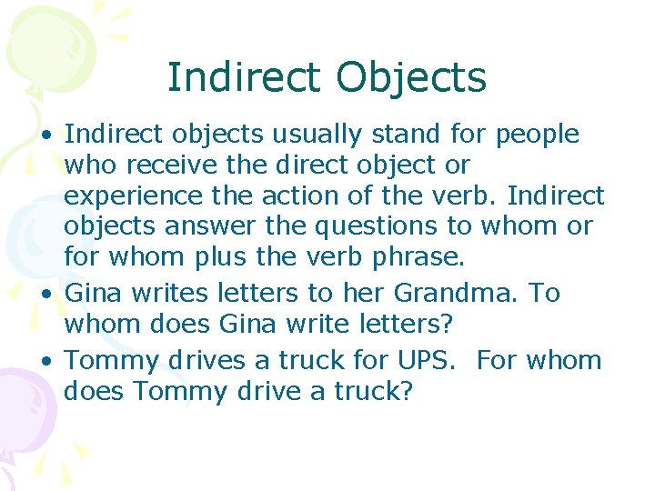 Indirect Objects • Indirect objects usually stand for people who receive the direct object