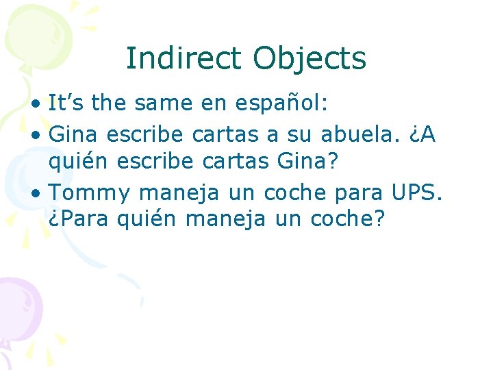 Indirect Objects • It’s the same en español: • Gina escribe cartas a su