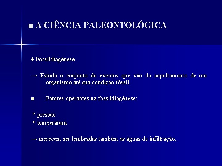 ■ A CIÊNCIA PALEONTOLÓGICA ♦ Fossildiagênese → Estuda o conjunto de eventos que vão