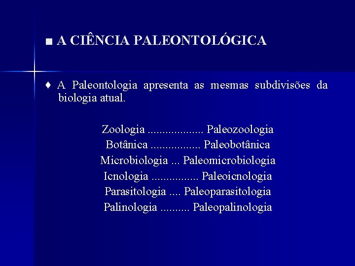 ■ A CIÊNCIA PALEONTOLÓGICA ♦ A Paleontologia apresenta as mesmas subdivisões da biologia atual.