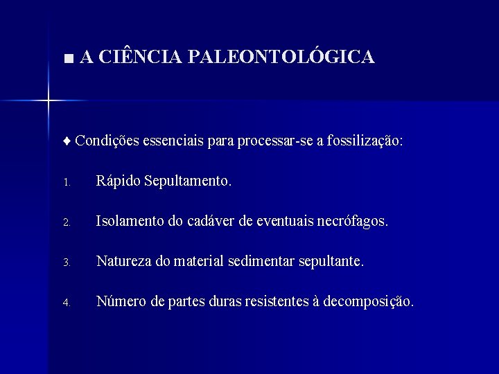 ■ A CIÊNCIA PALEONTOLÓGICA ♦ Condições essenciais para processar-se a fossilização: 1. Rápido Sepultamento.