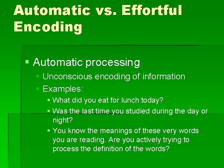 Automatic vs. Effortful Encoding § Automatic processing § Unconscious encoding of information § Examples: