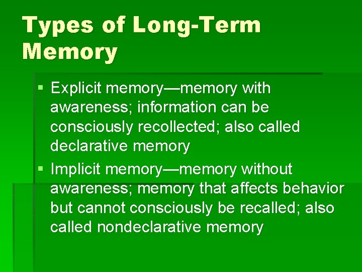 Types of Long-Term Memory § Explicit memory—memory with awareness; information can be consciously recollected;