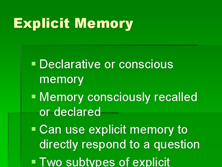 Explicit Memory § Declarative or conscious memory § Memory consciously recalled or declared §