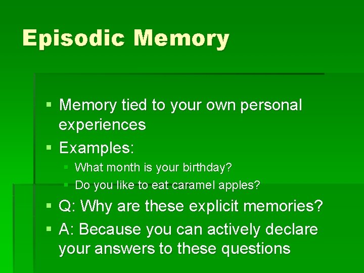 Episodic Memory § Memory tied to your own personal experiences § Examples: § What