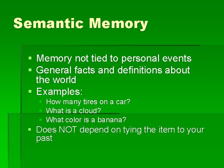 Semantic Memory § Memory not tied to personal events § General facts and definitions