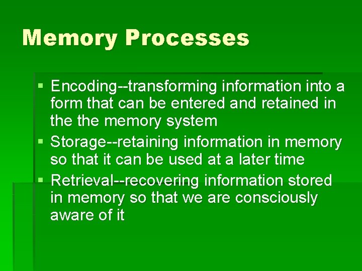 Memory Processes § Encoding--transforming information into a form that can be entered and retained