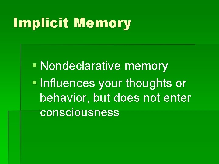 Implicit Memory § Nondeclarative memory § Influences your thoughts or behavior, but does not