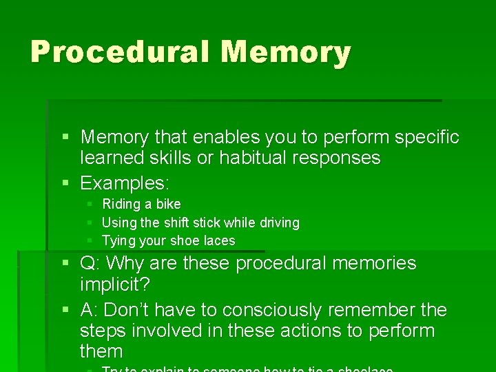 Procedural Memory § Memory that enables you to perform specific learned skills or habitual