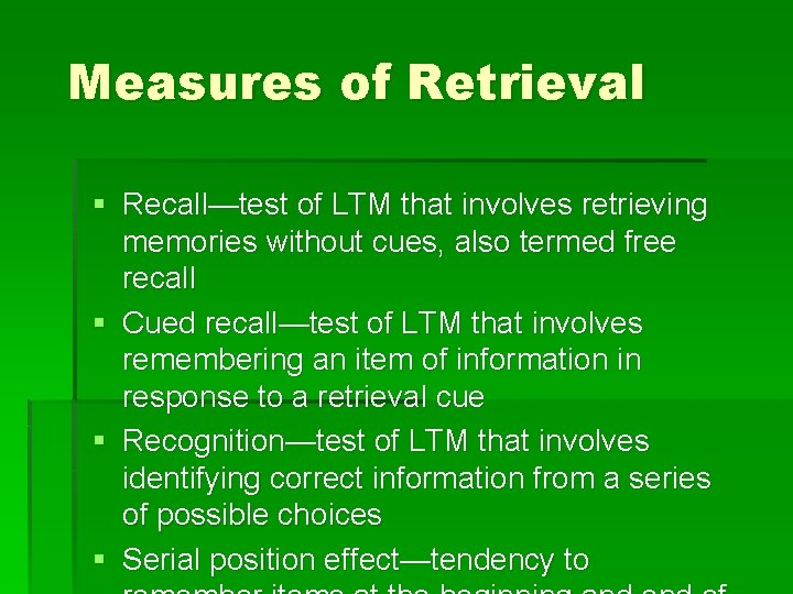 Measures of Retrieval § Recall—test of LTM that involves retrieving memories without cues, also