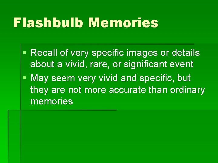 Flashbulb Memories § Recall of very specific images or details about a vivid, rare,