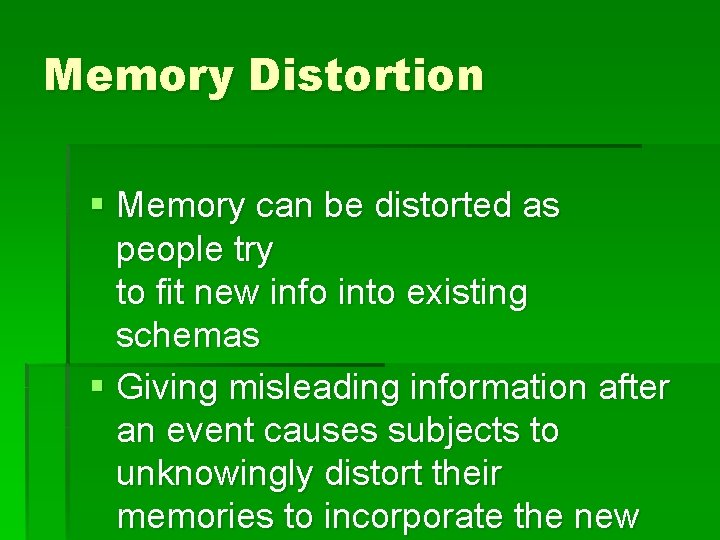 Memory Distortion § Memory can be distorted as people try to fit new info