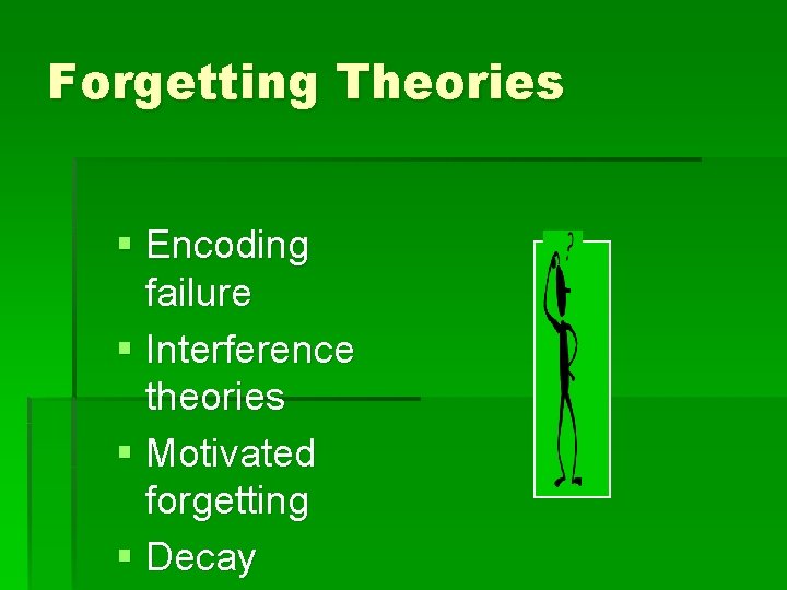 Forgetting Theories § Encoding failure § Interference theories § Motivated forgetting § Decay 