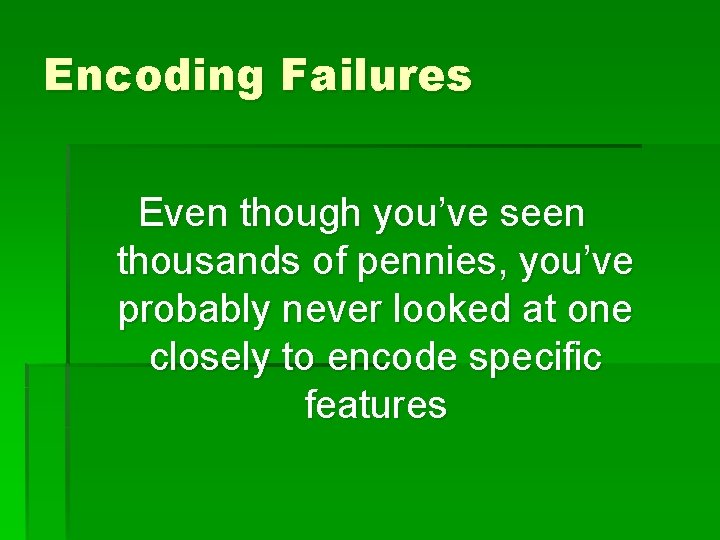 Encoding Failures Even though you’ve seen thousands of pennies, you’ve probably never looked at