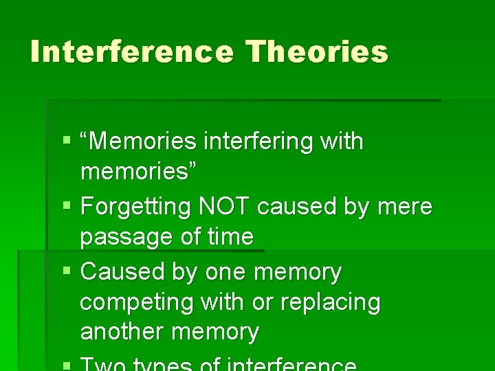 Interference Theories § “Memories interfering with memories” § Forgetting NOT caused by mere passage