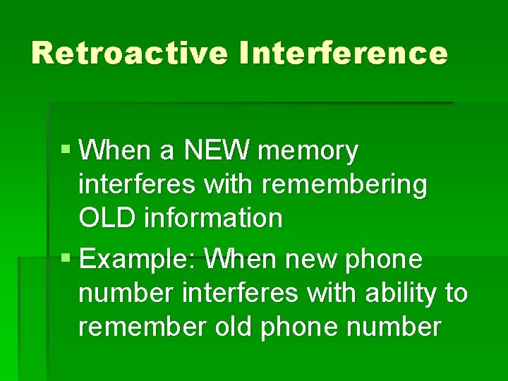 Retroactive Interference § When a NEW memory interferes with remembering OLD information § Example: