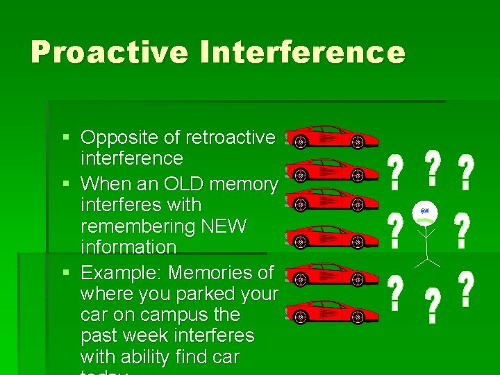Proactive Interference § Opposite of retroactive interference § When an OLD memory interferes with