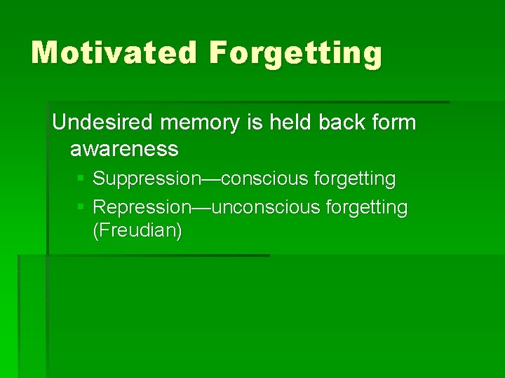 Motivated Forgetting Undesired memory is held back form awareness § Suppression—conscious forgetting § Repression—unconscious