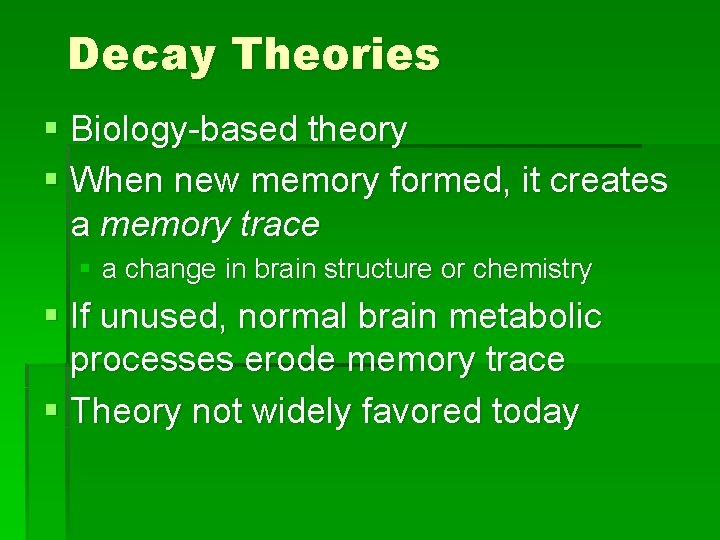 Decay Theories § Biology-based theory § When new memory formed, it creates a memory